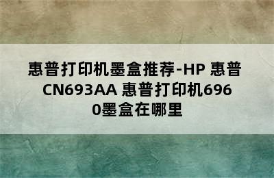 惠普打印机墨盒推荐-HP 惠普 CN693AA 惠普打印机6960墨盒在哪里